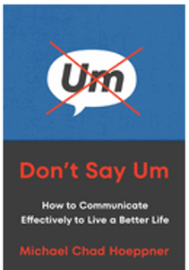 Don't Say Um: How to Communicate Effectively to Live a Better Life