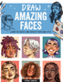 Draw Amazing Faces: Learn the Basics and Develop Your Own Style