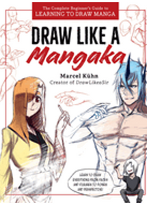 Draw Like a Mangaka: The Complete Beginner's Guide to Learning to Draw Manga