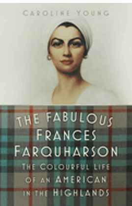 Fabulous Frances Farquharson, The: The Colourful Life of an American in the Highlands