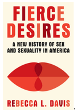 Fierce Desires: A New History of Sex and Sexuality in America