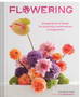 Flowering: Easygoing Floral Design for Surprising Contemporary Arrangements
