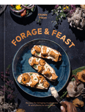 Forage & Feast: Recipes for Bringing Mushrooms & Wild Plants to Your Table: A Cookbook