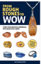 From Rough Stones to Wow: Turn Your Rocks & Minerals Into Beautiful Gems   Revised 2ND ed