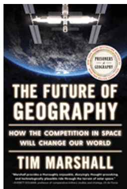 Future of Geography, The: How the Competition in Space Will Change Our World