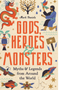 Gods, Heroes and Monsters: Myths and Legends from Around the World