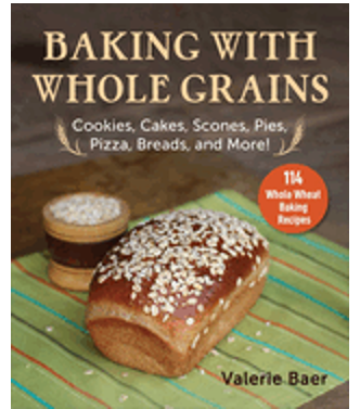 Baking with Whole Grains: Cookies, Cakes, Scones, Pies, Pizza, Breads, and More!