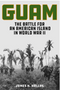 Guam: The Battle for an American Island in World War II
