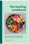 Healing Cookbook: Nourishing Plant-Based Recipes to Help You Feel Better and Stay Well