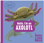 Hello, I'm an Axolotl (Meet the Wild Things, Book 4) (Meet the Wild Things)    Ages 4-7