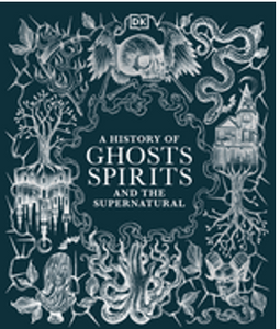 History of Ghosts, Spirits and the Supernatural, A (DK a History of)