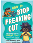 How to Stop Freaking Out: The Ultimate Guide to Keeping Cool When Life Feels Chaotic 