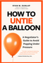 0525   How to Untie a Balloon: A Negotiator's Guide to Avoid Popping Under Pressure