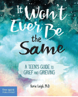 It Won't Ever Be the Same: A Teen's Guide to Grief and Grieving