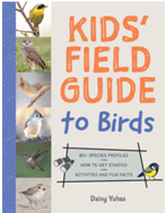 Kids' Field Guide to Birds: 80+ Species Profiles * How to Get Started * Activities and Fun Facts