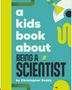 Kids Book about Being a Scientist, A (Kids Book)