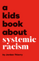 Kids Book about Systemic Racism, A (Kids Book)