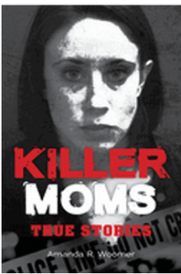 Killer Moms: True Stories (Dark Minds True Crimes)