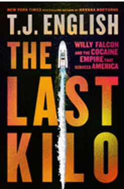 Last Kilo, The: Willy Falcon and the Cocaine Empire That Seduced America