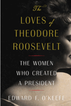 Loves of Theodore Roosevelt, The: The Women Who Created a President