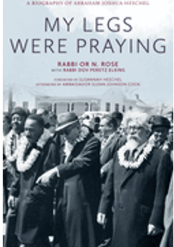 My Legs Were Praying: A Biography of Abraham Joshua Heschel 