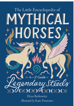 0224     Little Encyclopedia of Mythical Horses, The: An A-To-Z Guide to Legendary Steeds