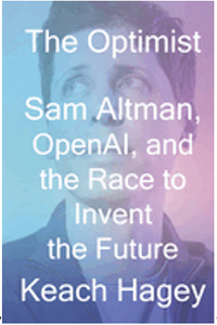 Optimist, The: Sam Altman, OpenAI, and the Race to Invent the Future