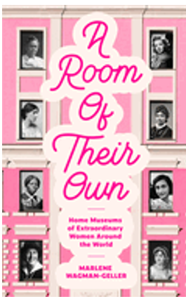 Room of Their Own, A: Home Museums of Extraordinary Women Around the World 