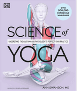 Science of Yoga: Understand the Anatomy and Physiology to Perfect Your Practice     Expanded ed