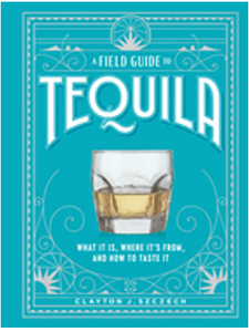 Field Guide to Tequila, A: What It Is, Where It's From, and How to Taste It