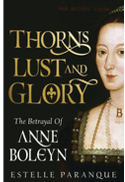 Thorns, Lust, and Glory: The Betrayal of Anne Boleyn