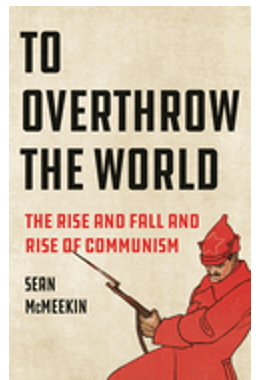 To Overthrow the World: The Rise and Fall and Rise of Communism