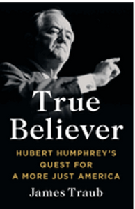 True Believer: Hubert Humphrey's Quest for a More Just America