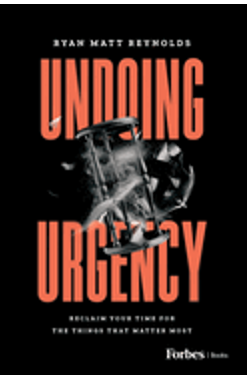 Undoing Urgency: Reclaim Your Time for the Things That Matter Most