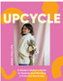 Upcycle: A Modern Maker's Guide to Sewing and Mending a Preloved Wardrobe