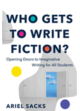 1023   Who Gets to Write Fiction?: Opening Doors to Imaginative Writing for All Students