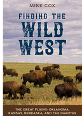 Finding the Wild West: The Great Plains: Oklahoma, Kansas, Nebraska, and the Dakotas