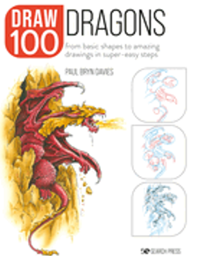 Draw 100: Dragons: From Basic Shapes to Amazing Drawings in Super-Easy Steps 