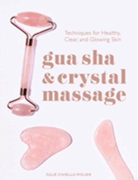 Gua Sha & Crystal Massage: Techniques for Healthy, Clear, and Glowing Skin