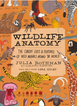 Wildlife Anatomy: The Curious Lives & Features of Wild Animals Around the World 